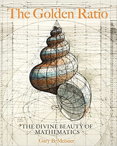 The Golden Ratio - The Divine Beauty of Mathematics by Gary B Meisner